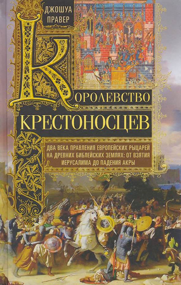 Королевство крестоносцев. Два века правления европейских рыцарей на древних библейских землях: от взятия Иерусалима до падения Акры